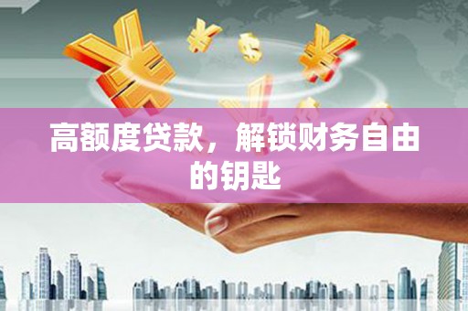肃南高额度贷款，解锁财务自由的钥匙