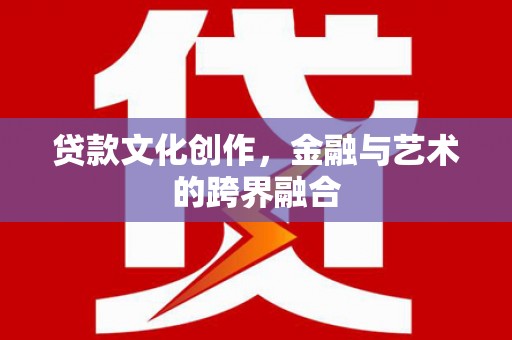 肃南贷款文化创作，金融与艺术的跨界融合