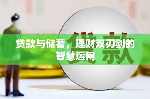 肃南贷款与储蓄，理财双刃剑的智慧运用
