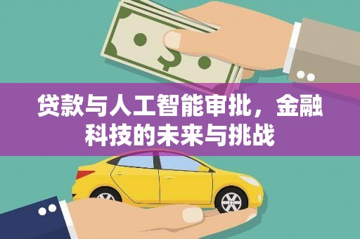 肃南贷款与人工智能审批，金融科技的未来与挑战