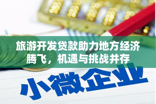 肃南旅游开发贷款助力地方经济腾飞，机遇与挑战并存