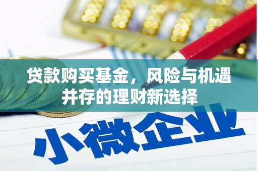 肃南贷款购买基金，风险与机遇并存的理财新选择