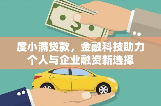 肃南度小满贷款，金融科技助力个人与企业融资新选择