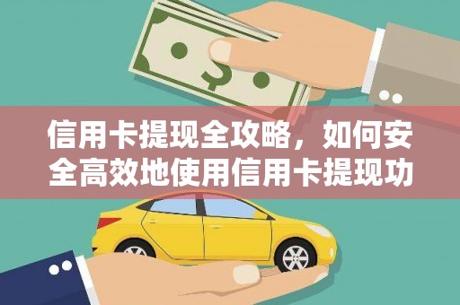 肃南信用卡提现全攻略，如何安全高效地使用信用卡提现功能