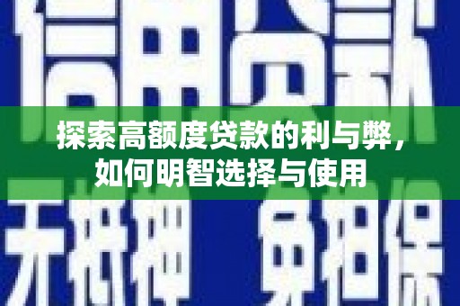 肃南探索高额度贷款的利与弊，如何明智选择与使用
