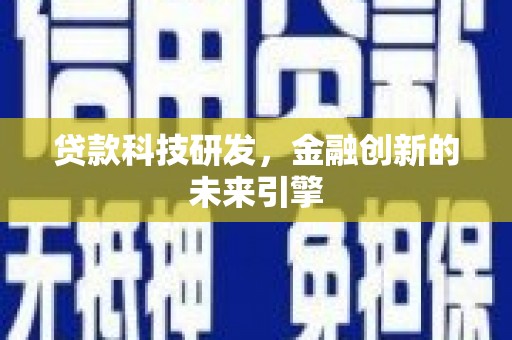 肃南贷款科技研发，金融创新的未来引擎
