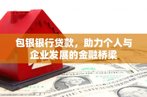 肃南包银银行贷款，助力个人与企业发展的金融桥梁