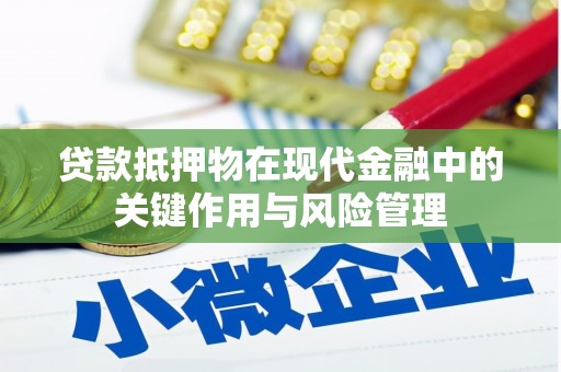 肃南贷款抵押物在现代金融中的关键作用与风险管理