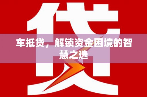 肃南车抵贷，解锁资金困境的智慧之选
