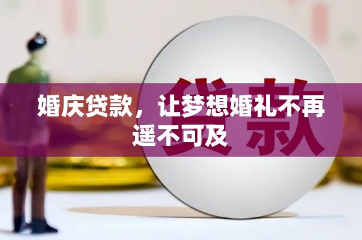 肃南婚庆贷款，让梦想婚礼不再遥不可及