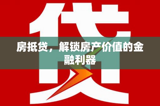 肃南房抵贷，解锁房产价值的金融利器