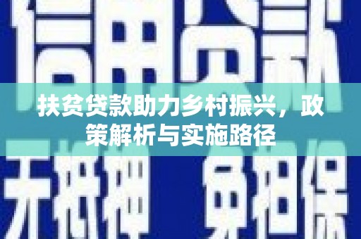 肃南扶贫贷款助力乡村振兴，政策解析与实施路径